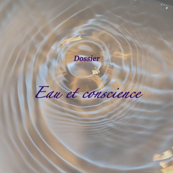 Dossier : Eau et Conscience